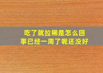 吃了就拉稀是怎么回事已经一周了呢还没好