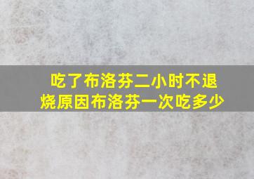 吃了布洛芬二小时不退烧原因布洛芬一次吃多少