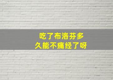 吃了布洛芬多久能不痛经了呀