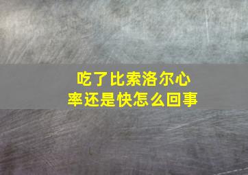 吃了比索洛尔心率还是快怎么回事