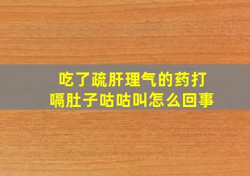 吃了疏肝理气的药打嗝肚子咕咕叫怎么回事