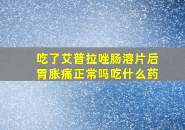 吃了艾普拉唑肠溶片后胃胀痛正常吗吃什么药