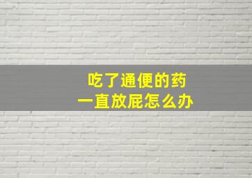 吃了通便的药一直放屁怎么办