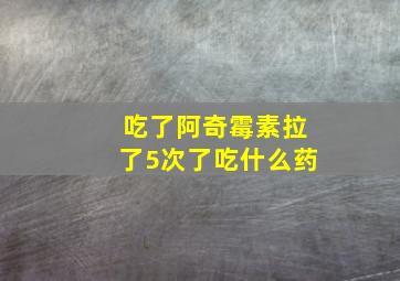 吃了阿奇霉素拉了5次了吃什么药