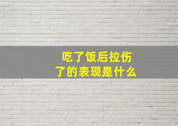 吃了饭后拉伤了的表现是什么