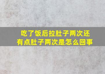 吃了饭后拉肚子两次还有点肚子两次是怎么回事