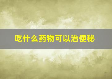 吃什么药物可以治便秘