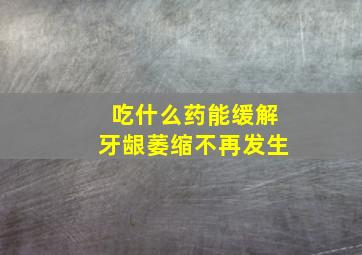 吃什么药能缓解牙龈萎缩不再发生