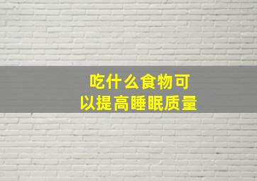 吃什么食物可以提高睡眠质量