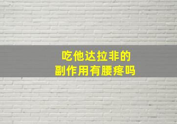 吃他达拉非的副作用有腰疼吗