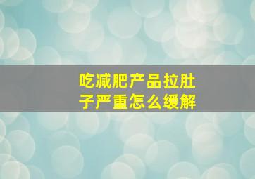 吃减肥产品拉肚子严重怎么缓解