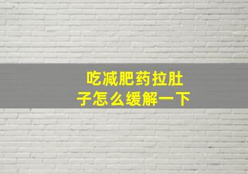 吃减肥药拉肚子怎么缓解一下