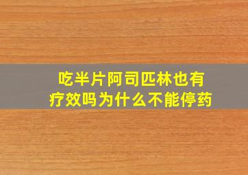 吃半片阿司匹林也有疗效吗为什么不能停药