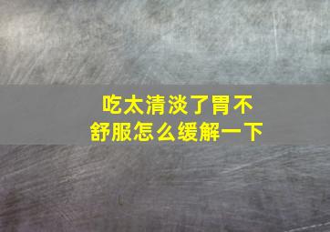 吃太清淡了胃不舒服怎么缓解一下