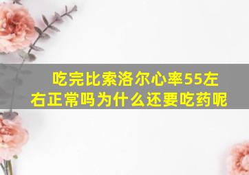 吃完比索洛尔心率55左右正常吗为什么还要吃药呢