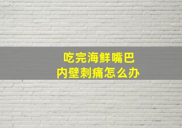 吃完海鲜嘴巴内壁刺痛怎么办