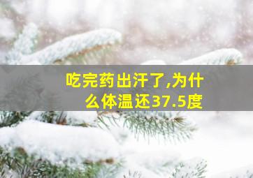 吃完药出汗了,为什么体温还37.5度