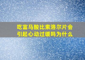 吃富马酸比索洛尔片会引起心动过缓吗为什么