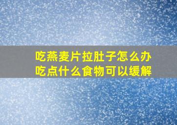 吃燕麦片拉肚子怎么办吃点什么食物可以缓解