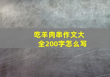 吃羊肉串作文大全200字怎么写