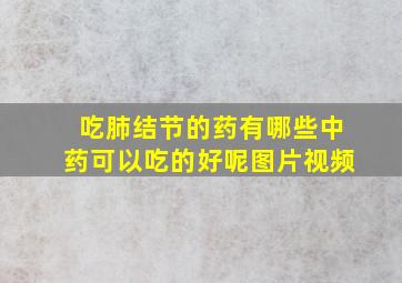 吃肺结节的药有哪些中药可以吃的好呢图片视频