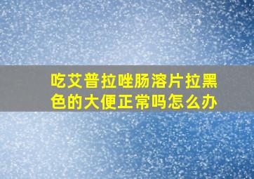 吃艾普拉唑肠溶片拉黑色的大便正常吗怎么办