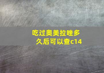 吃过奥美拉唑多久后可以查c14