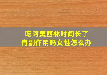 吃阿莫西林时间长了有副作用吗女性怎么办