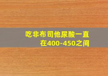 吃非布司他尿酸一直在400-450之间