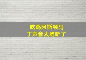 吃鸡阿斯顿马丁声音太难听了