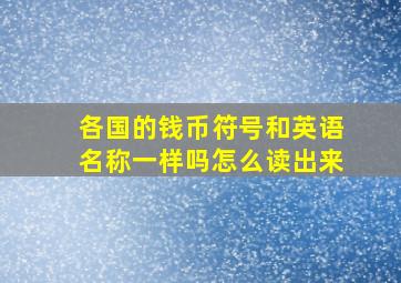 各国的钱币符号和英语名称一样吗怎么读出来