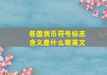 各国货币符号标志含义是什么呢英文