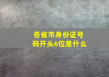 各省市身份证号码开头6位是什么