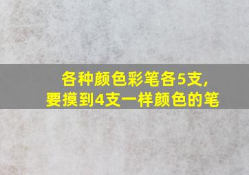 各种颜色彩笔各5支,要摸到4支一样颜色的笔