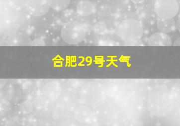 合肥29号天气