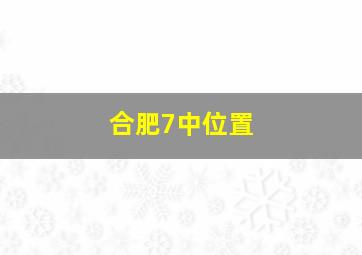 合肥7中位置