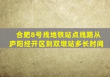 合肥8号线地铁站点线路从庐阳经开区到双墩站多长时间