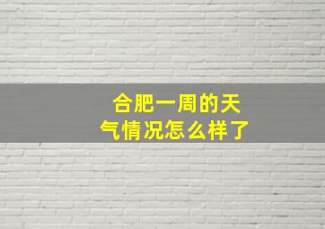 合肥一周的天气情况怎么样了