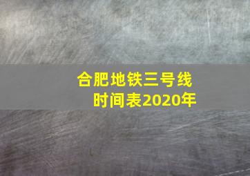 合肥地铁三号线时间表2020年