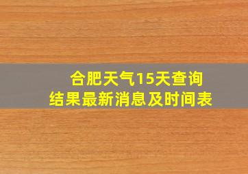 合肥天气15天查询结果最新消息及时间表