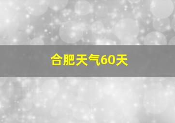 合肥天气60天