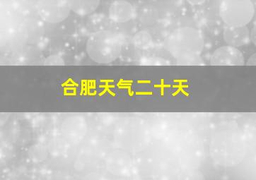 合肥天气二十天