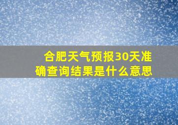 合肥天气预报30天准确查询结果是什么意思