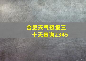 合肥天气预报三十天查询2345