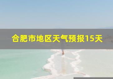 合肥市地区天气预报15天