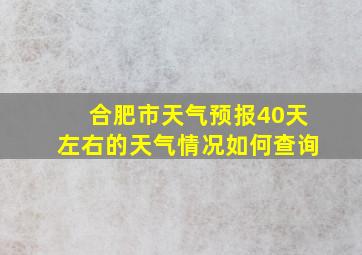 合肥市天气预报40天左右的天气情况如何查询