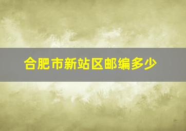 合肥市新站区邮编多少