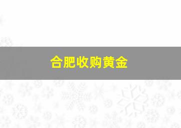 合肥收购黄金