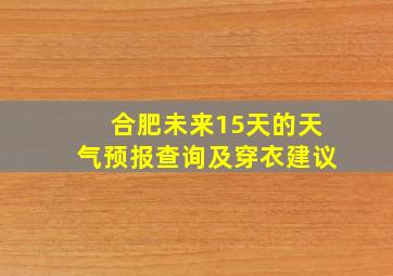 合肥未来15天的天气预报查询及穿衣建议