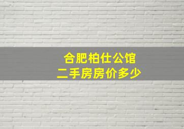 合肥柏仕公馆二手房房价多少